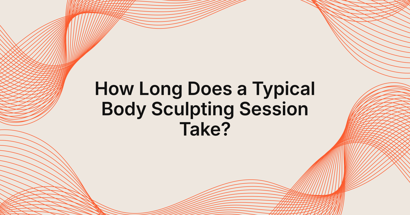 Duration of a Typical Body Sculpting Session Explained