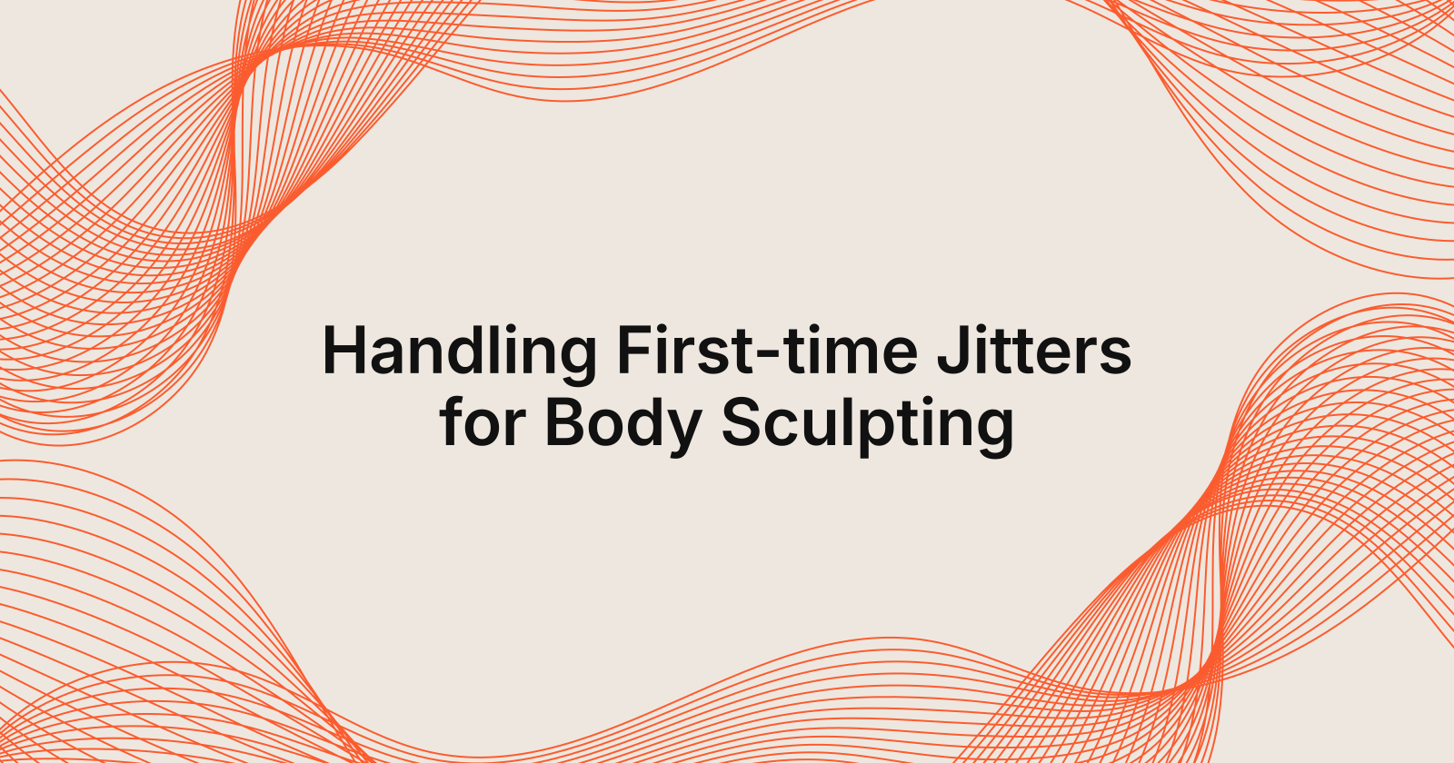 Handling First-Time Jitters for Body Sculpting