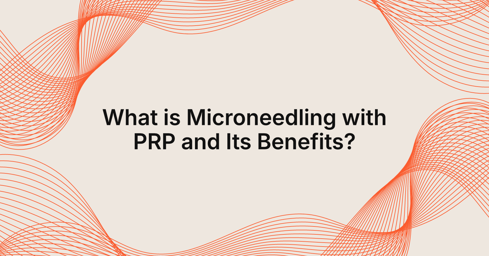 What is Microneedling with PRP and Its Benefits?