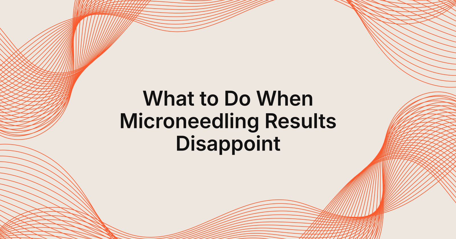 What to Do When Microneedling Results Are Unsatisfactory